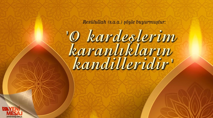 'O kardeşlerim karanlıkların kandilleridir'