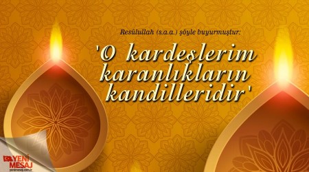 'O kardeşlerim karanlıkların kandilleridir'