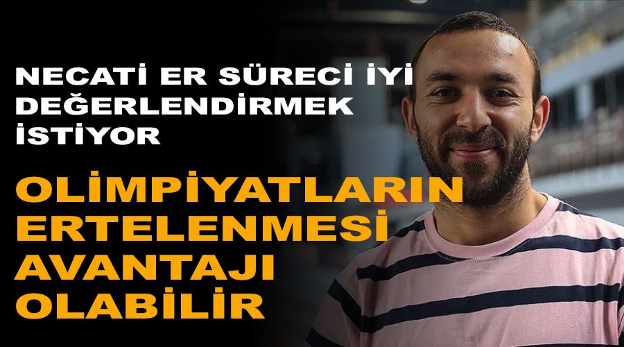 Olimpiyatların ertelenmesi avantajı olabilir