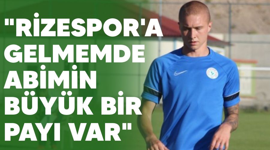 "Rizespor'a gelmemde abimin byk bir pay var"