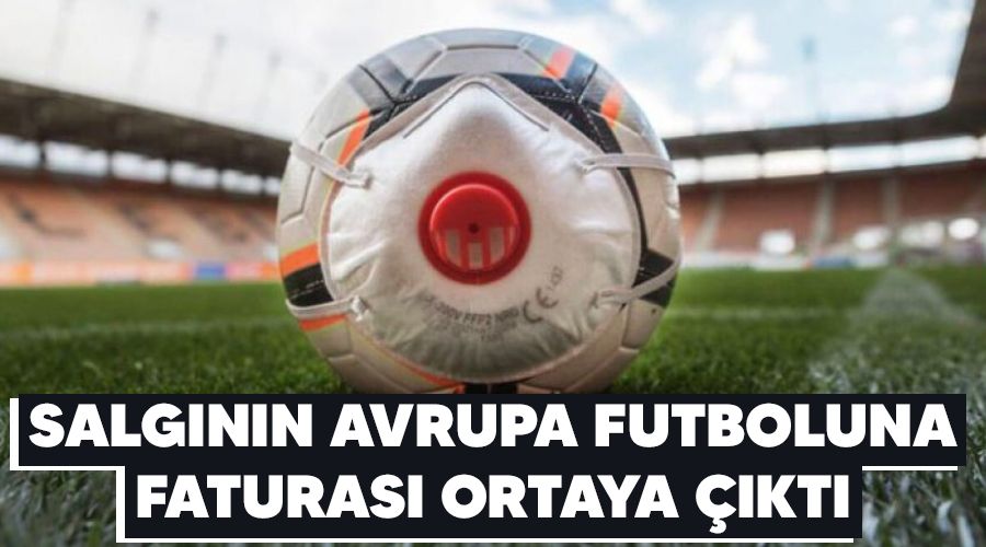 Salgının Avrupa futboluna faturası ortaya çıktı