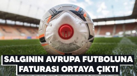 Salgının Avrupa futboluna faturası ortaya çıktı