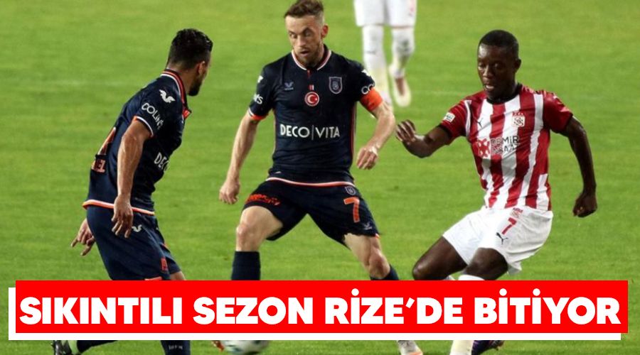 S�k�nt�l� sezon Rize'de bitiyor 