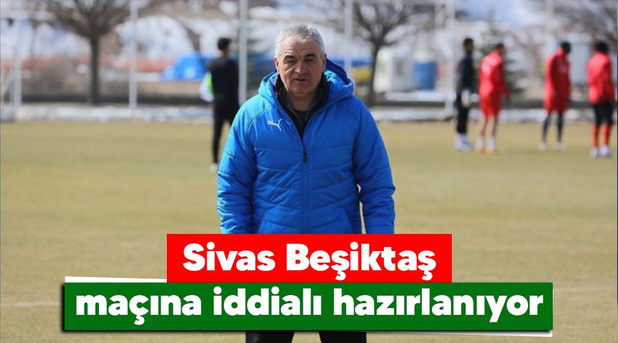 Sivas Beşiktaş maçına iddialı hazırlanıyor