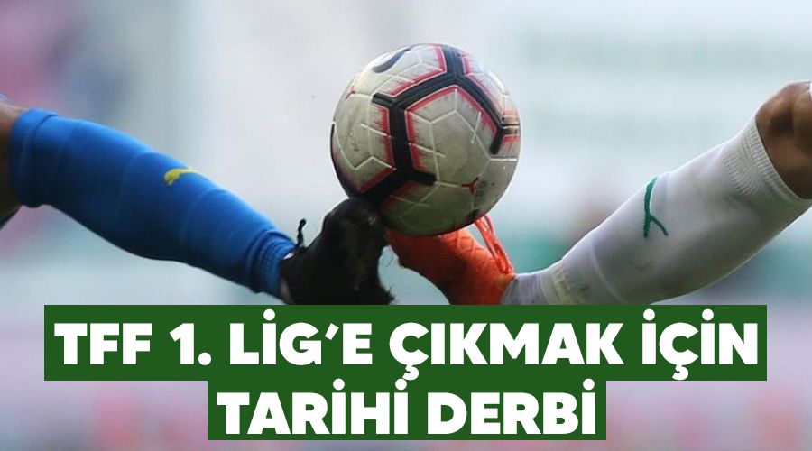 TFF 1. Lig'e ��kmak i�in tarihi derbi