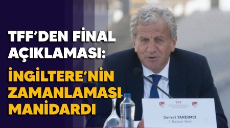 TFF'den final aklamas: ngiltere'nin zamanlamas manidard 