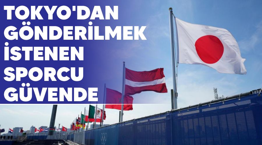 Tokyo'dan gönderilmek istenen sporcu güvende