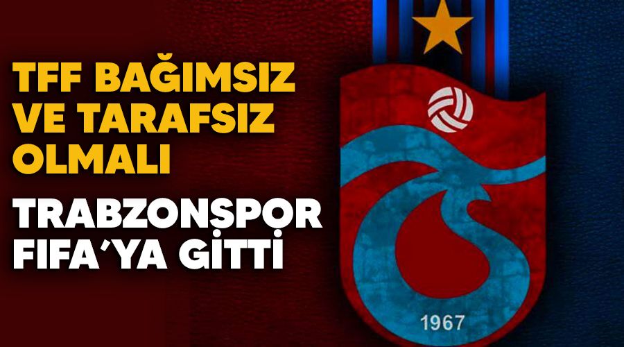 Trabzonspor FIFA'ya gitti, TFF kurular� ba��ms�z ve tarafs�z olmal�
