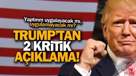 Trump'tan 2 kritik açıklama!