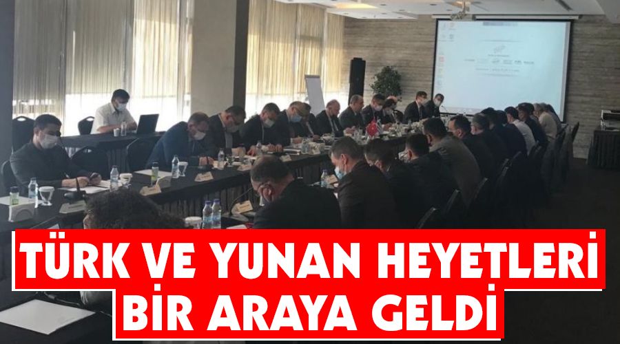 T�rk ve Yunan heyetleri bir araya geldi