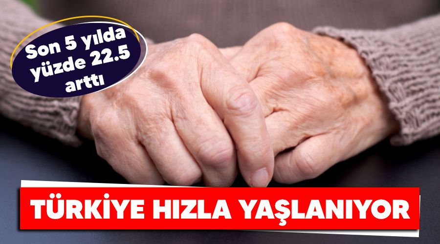 Türkiye hızla yaşlanıyor