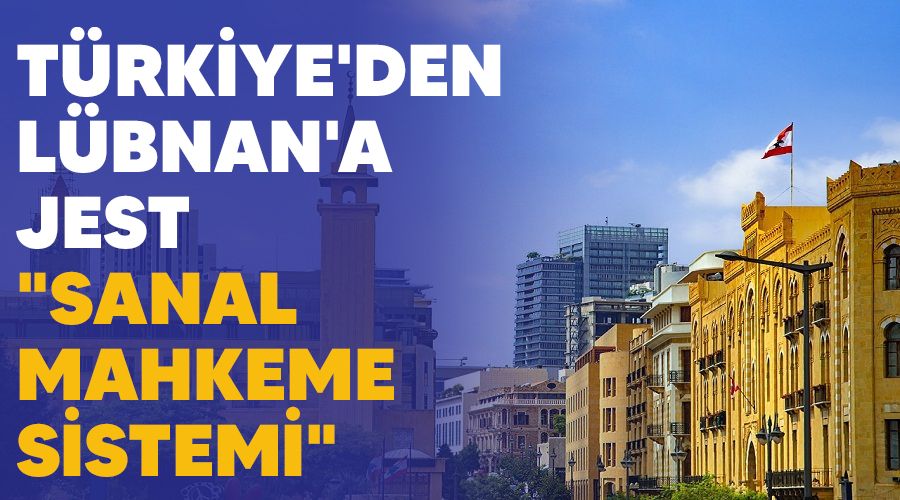 Türkiye'den Lübnan'a jest "sanal mahkeme sistemi"