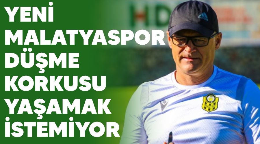 Yeni Malatyaspor d��me korkusu ya�amak istemiyor