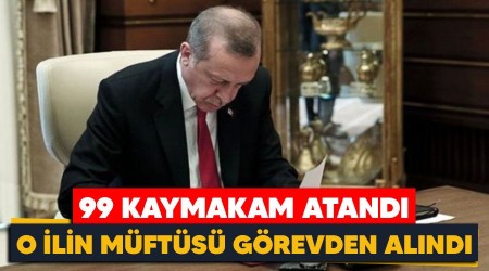 99 kaymakam atandı, O ilin müftüsü görevden alındı