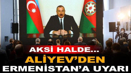 Aliyev'den Ermenistan'a uyar
