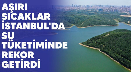 Aşırı sıcaklar İstanbul'da su tüketiminde rekor getirdi