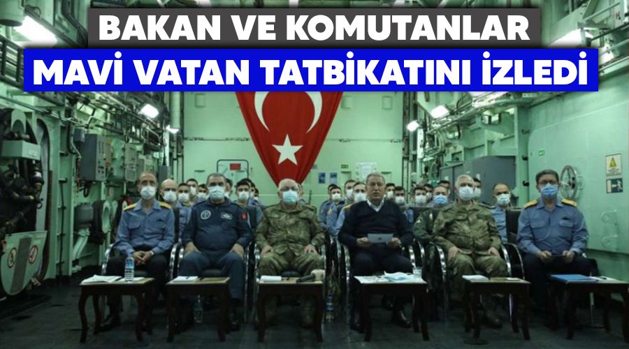 Bakan ve komutanlar Mavi Vatan Tatbikat'n izledi