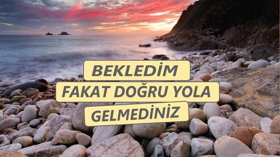 ‘Bekledim fakat doğru yola gelmediniz’
