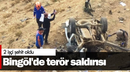 Bingöl'de terör saldırısı: 2 işçi şehit