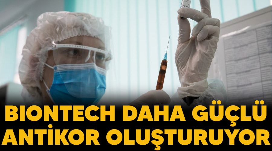 BioNTech daha güçlü antikor oluşturuyor