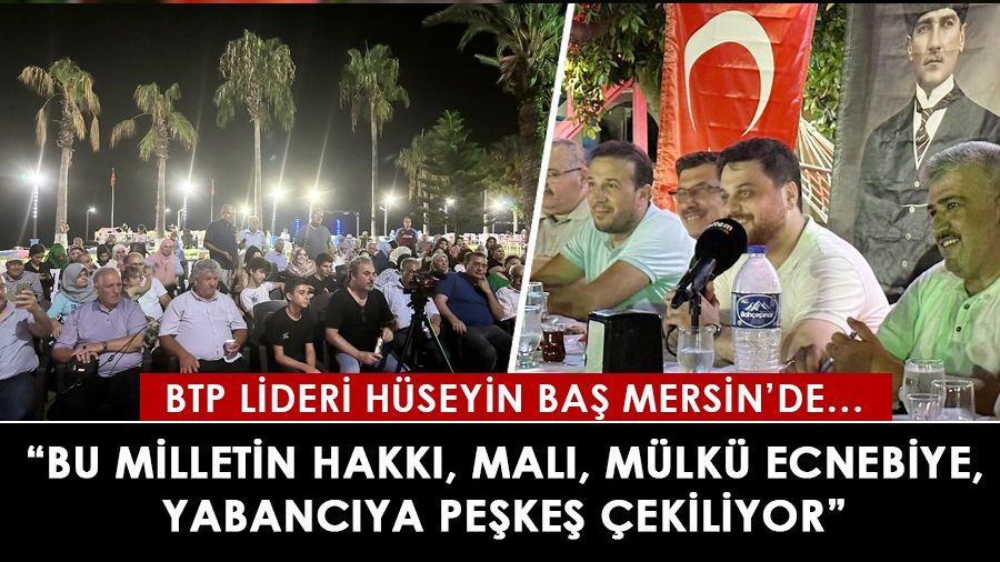 BTP Genel Başkanı Hüseyin Baş Mersin'de konuştu