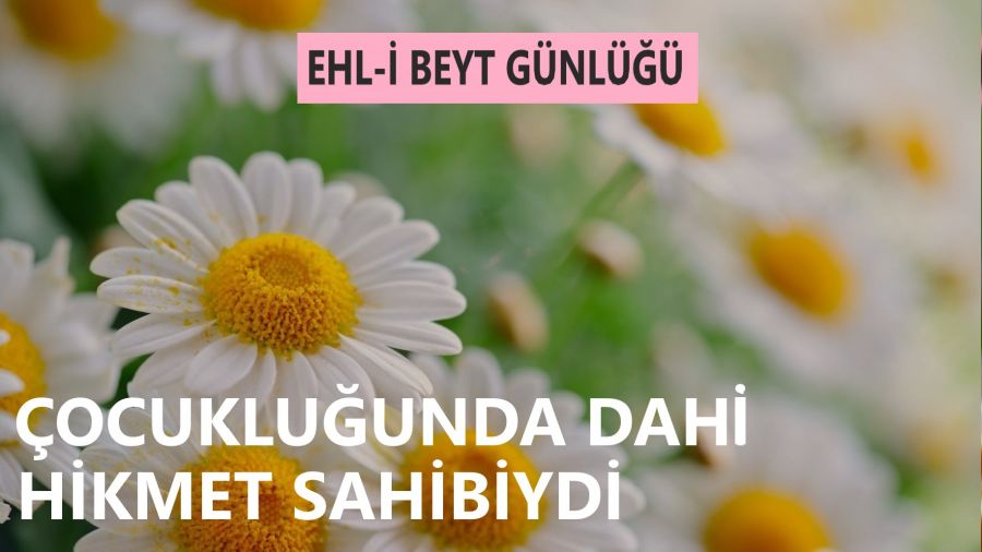 Çocukluğunda dahi hikmet sahibiydi