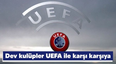 Dev kulüpler UEFA ile karşı karşıya