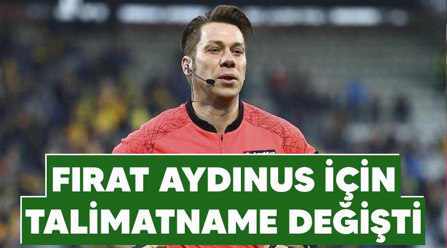 Fırat Aydınus için talimatname değişti