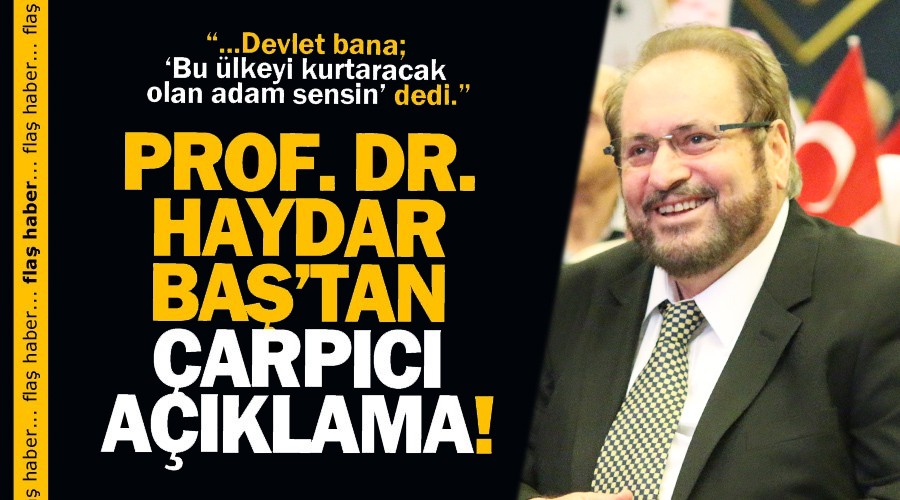 Flaş açıklama! Haydar Baş: Devlet bana 'Ülkeyi kurtaracak adam sensin' dedi