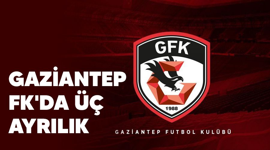 Gaziantep FK'da üç ayrılık