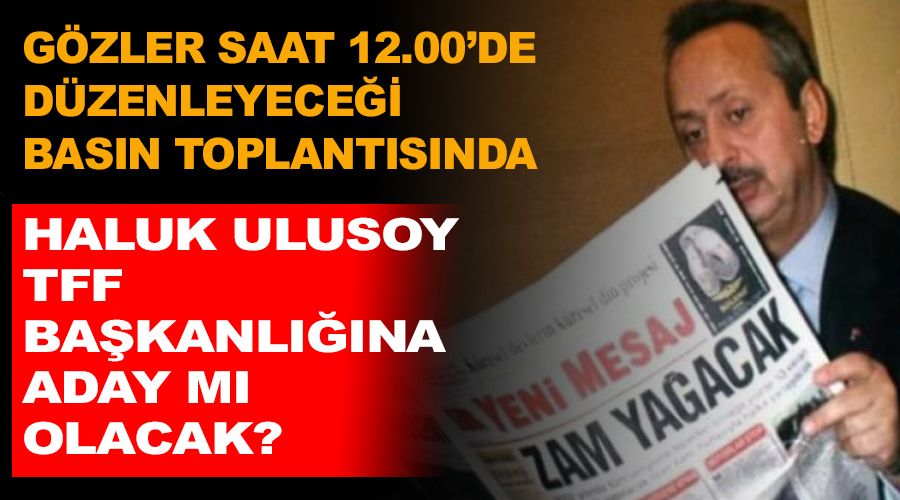 Haluk Ulusoy TFF Ba�kanl���na aday m� olacak?