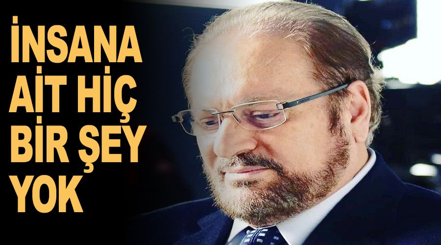 İnsana ait hiç bir şey yok