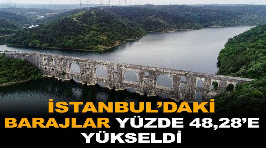 İstanbul'daki barajlar yüzde 48,28'e yükseldi