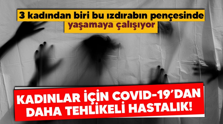 Kadınlar için Covid-19 salgınından daha tehlikeli hastalık!