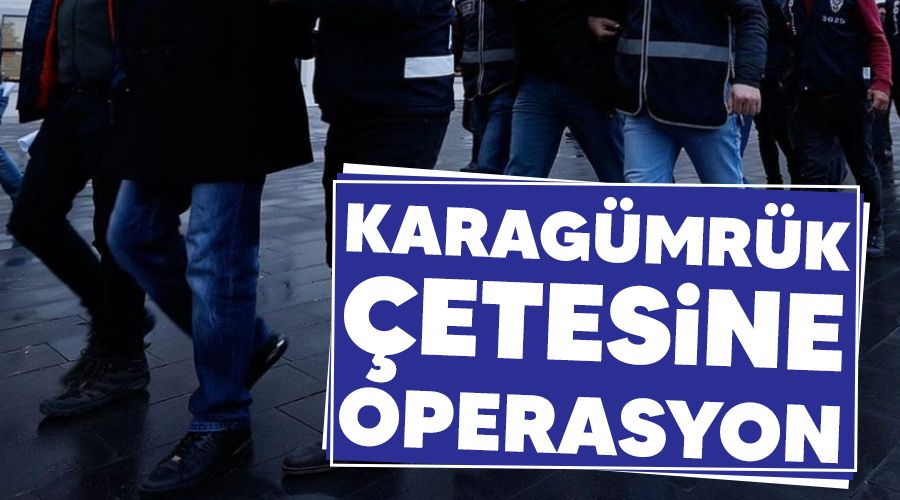 Karag�mr�k �etesine operasyon 