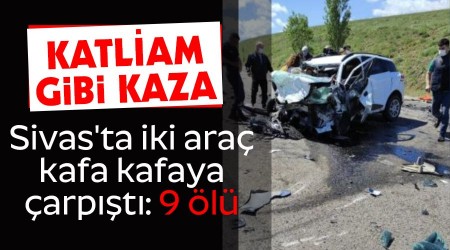 Katliam gibi kaza, Sivas'ta iki araç kafa kafaya çarpıştı: 9 ölü