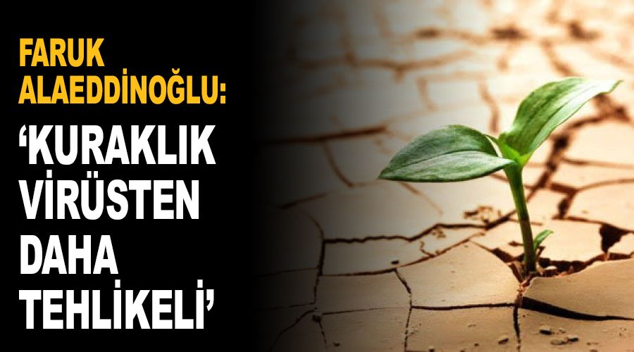 'Kuraklık virüsten daha tehlikeli'