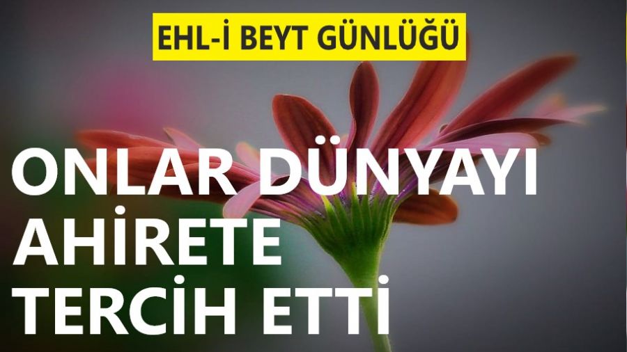 ‘Onlar dünyayı ahirete tercih etti’