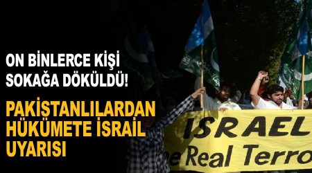 Pakistanlılardan hükümete İsrail uyarısı