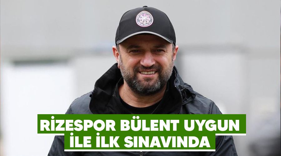 Rizespor B�lent Uygun ile ilk s�nav�nda