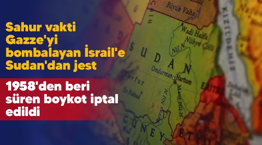 Sahur vakti Gazze'yi bombalayan İsrail'e Sudan'dan jest, 1958'den beri süren boykot iptal edildi
