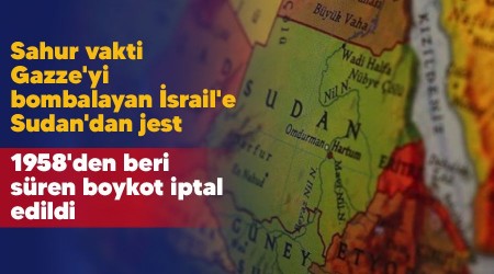 Sahur vakti Gazze'yi bombalayan İsrail'e Sudan'dan jest, 1958'den beri süren boykot iptal edildi