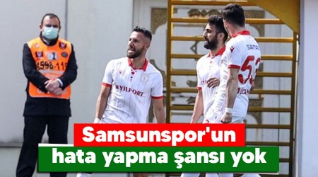 Samsunspor'un hata yapma şansı yok