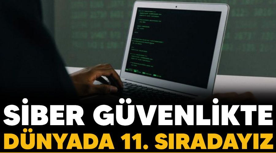 Siber güvenlikte dünyada 11. sıradayız