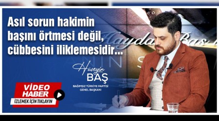 Sorun hakimin başını örtmesi değil, cübbesini iliklemesidir