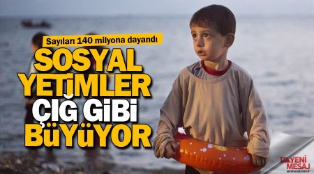 Sosyal yetimler çığ gibi büyüyor
