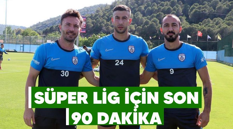 Süper Lig için son 90 dakika