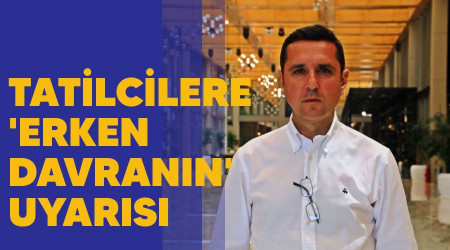 Tatilcilere 'erken davranın' uyarısı