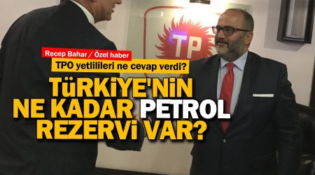 TPAO'ya flaş soru! Türkiye'nin ne kadar petrol rezervi var?