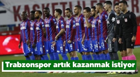 Trabzonspor artık kazanmak istiyor